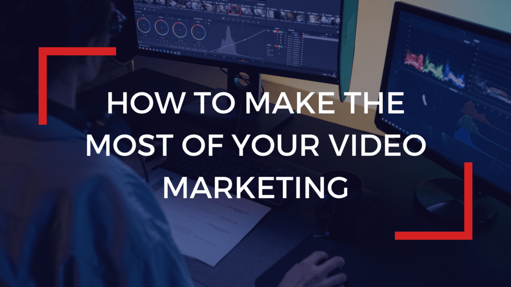 You are currently viewing How to make the most of your Video Marketing