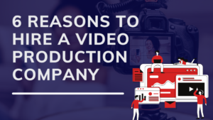 Read more about the article 6 Reasons to Hire a Video Production Company